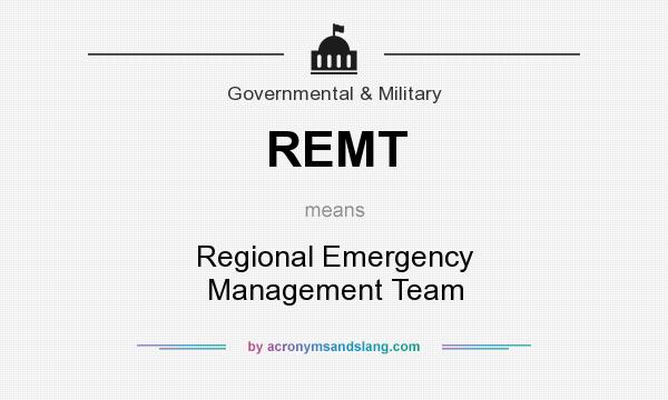 What does REMT mean? It stands for Regional Emergency Management Team