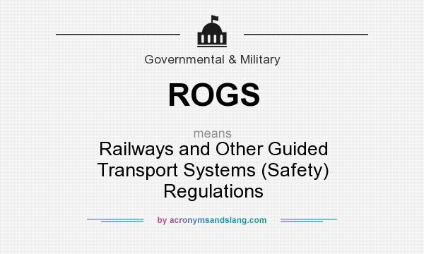 What does ROGS mean? It stands for Railways and Other Guided Transport Systems (Safety) Regulations
