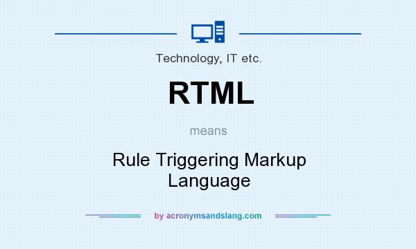 What does RTML mean? It stands for Rule Triggering Markup Language