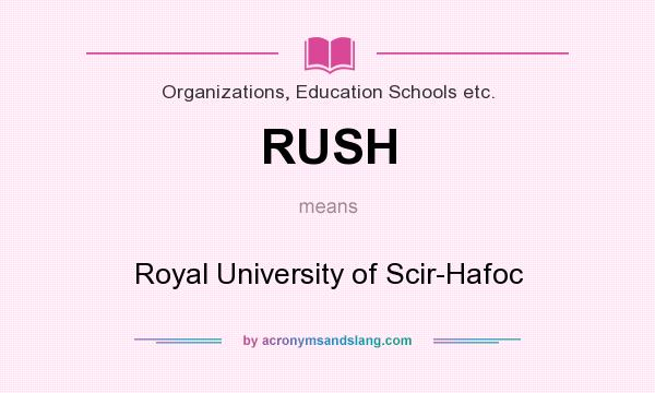 What does RUSH mean? It stands for Royal University of Scir-Hafoc