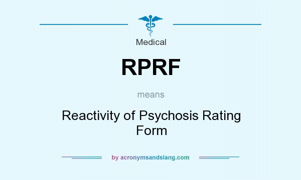 What does RPRF mean? It stands for Reactivity of Psychosis Rating Form