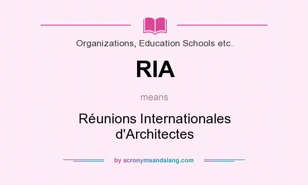What does RIA mean? It stands for Réunions Internationales d`Architectes