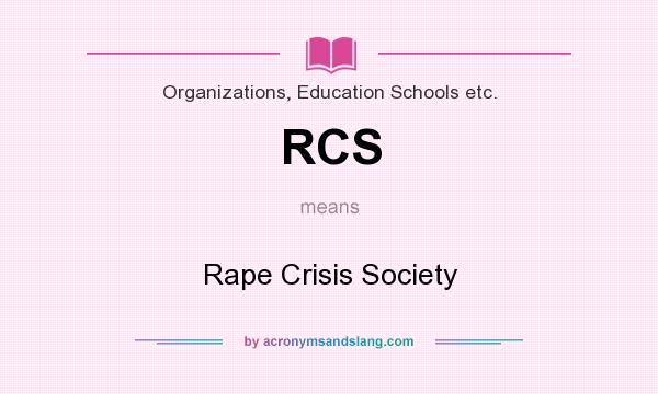 What does RCS mean? It stands for Rape Crisis Society