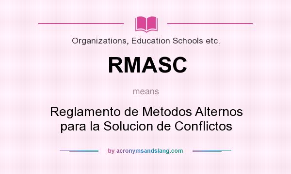 What does RMASC mean? It stands for Reglamento de Metodos Alternos para la Solucion de Conflictos