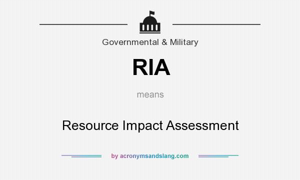 What does RIA mean? It stands for Resource Impact Assessment