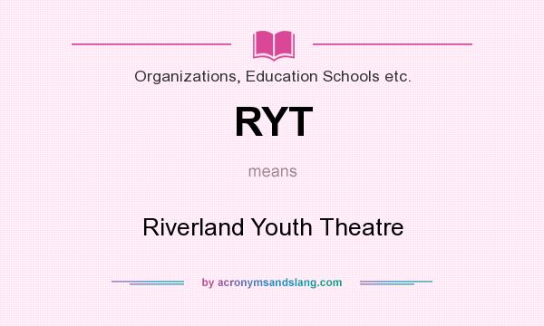What does RYT mean? It stands for Riverland Youth Theatre