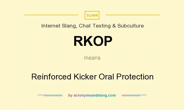 What does RKOP mean? It stands for Reinforced Kicker Oral Protection