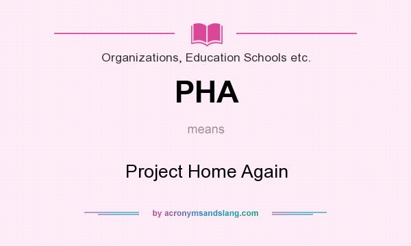 What does PHA mean? It stands for Project Home Again