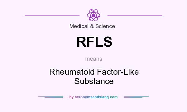 What does RFLS mean? It stands for Rheumatoid Factor-Like Substance