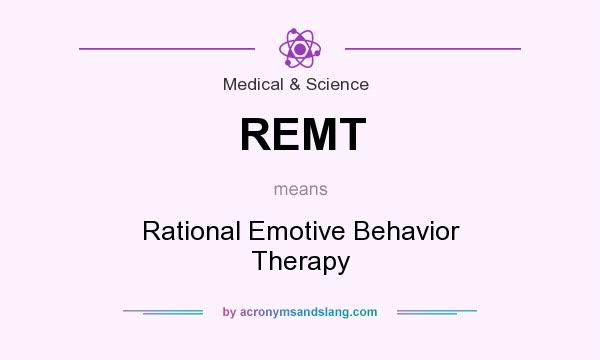 What does REMT mean? It stands for Rational Emotive Behavior Therapy