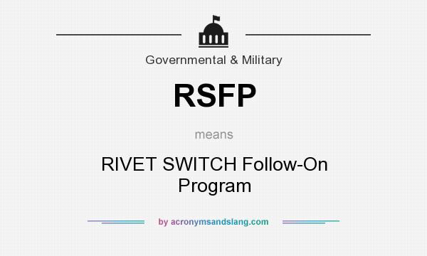 What does RSFP mean? It stands for RIVET SWITCH Follow-On Program