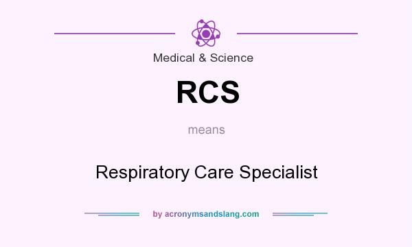What does RCS mean? It stands for Respiratory Care Specialist