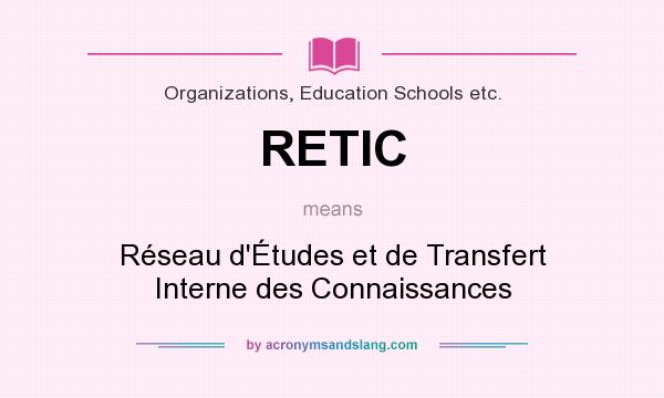 What does RETIC mean? It stands for Réseau d`Études et de Transfert Interne des Connaissances
