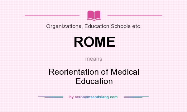 What does ROME mean? It stands for Reorientation of Medical Education