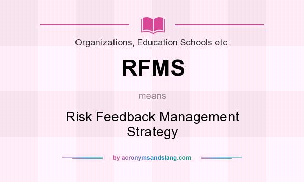 What does RFMS mean? It stands for Risk Feedback Management Strategy