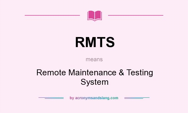 What does RMTS mean? It stands for Remote Maintenance & Testing System
