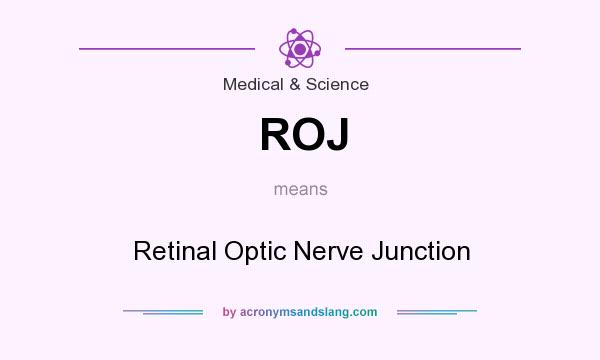 What does ROJ mean? It stands for Retinal Optic Nerve Junction