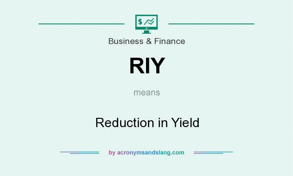 What does RIY mean? It stands for Reduction in Yield