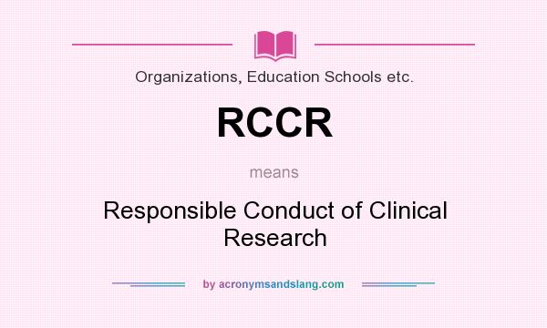 What does RCCR mean? It stands for Responsible Conduct of Clinical Research