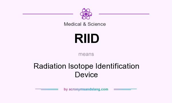 What does RIID mean? It stands for Radiation Isotope Identification Device