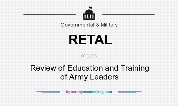 What does RETAL mean? It stands for Review of Education and Training of Army Leaders