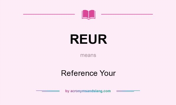 What does REUR mean? It stands for Reference Your