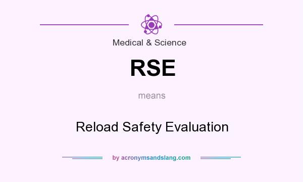 What does RSE mean? It stands for Reload Safety Evaluation