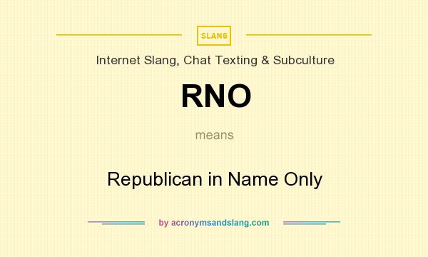 What does RNO mean? It stands for Republican in Name Only