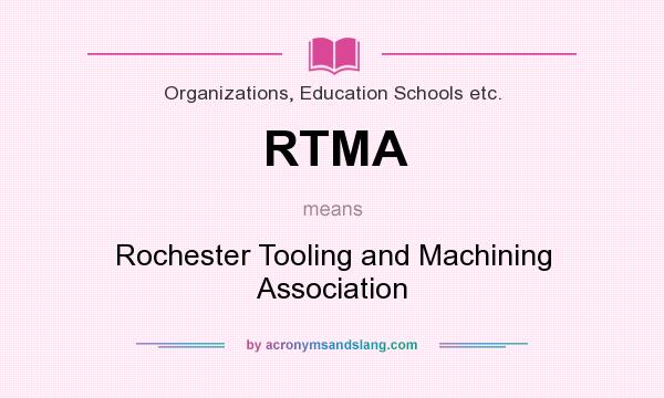 What does RTMA mean? It stands for Rochester Tooling and Machining Association