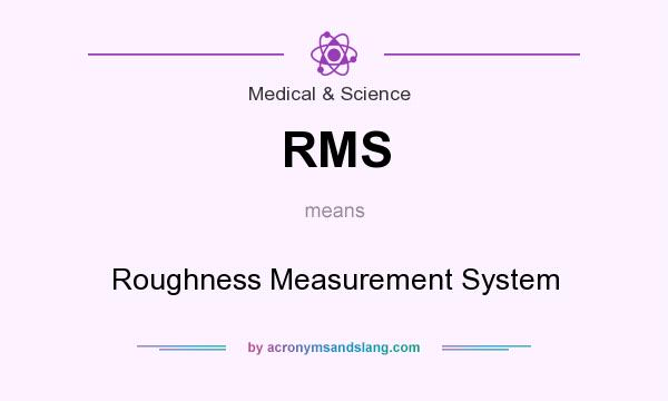 What does RMS mean? It stands for Roughness Measurement System