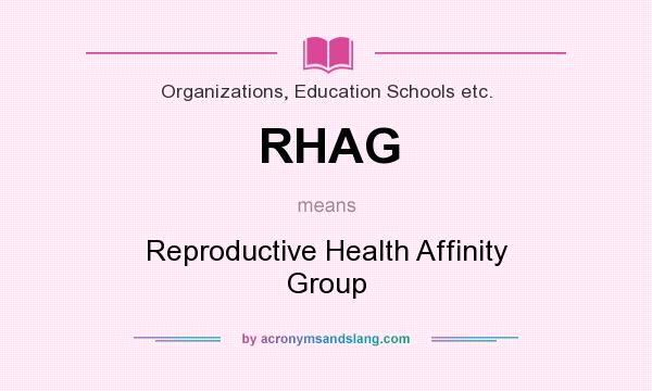What does RHAG mean? It stands for Reproductive Health Affinity Group