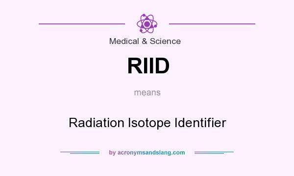 What does RIID mean? It stands for Radiation Isotope Identifier