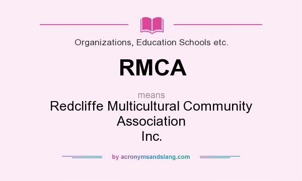 What does RMCA mean? It stands for Redcliffe Multicultural Community Association Inc.