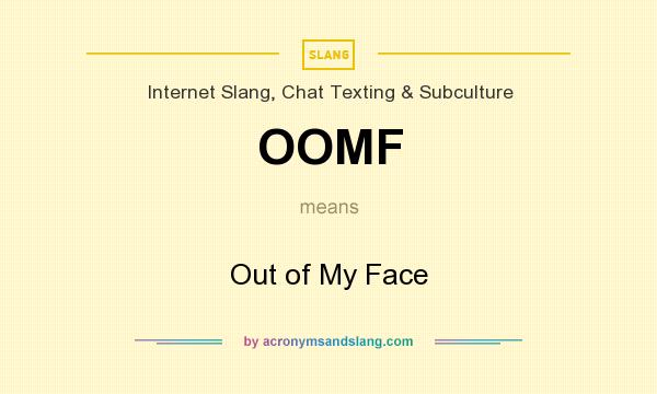 What does OOMF mean? It stands for Out of My Face