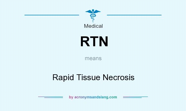 What does RTN mean? It stands for Rapid Tissue Necrosis