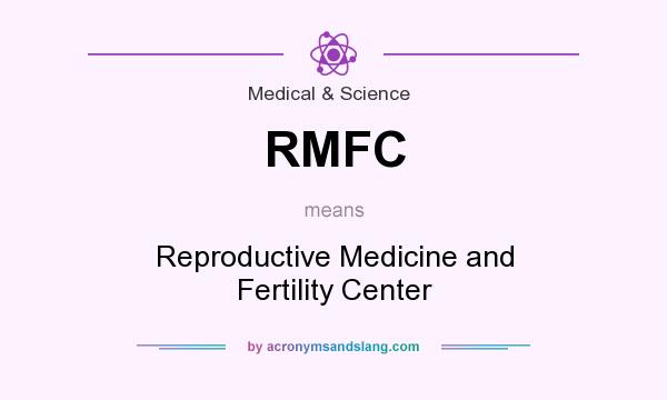 What does RMFC mean? It stands for Reproductive Medicine and Fertility Center