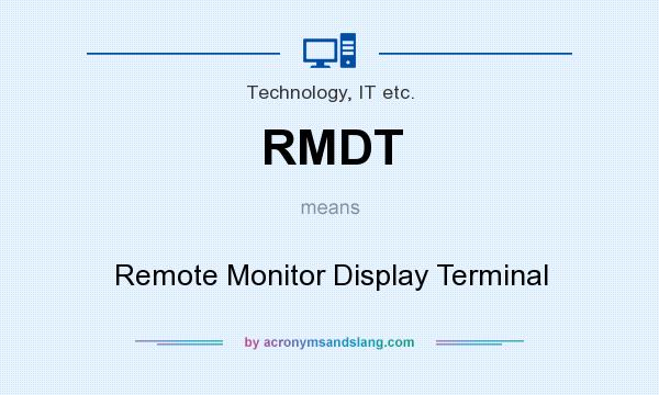 What does RMDT mean? It stands for Remote Monitor Display Terminal
