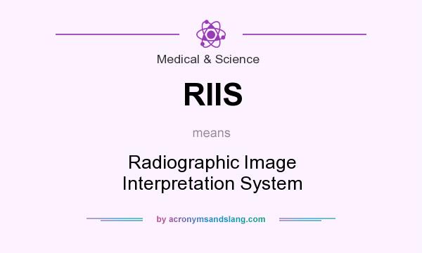 What does RIIS mean? It stands for Radiographic Image Interpretation System
