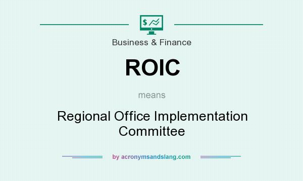 What does ROIC mean? It stands for Regional Office Implementation Committee