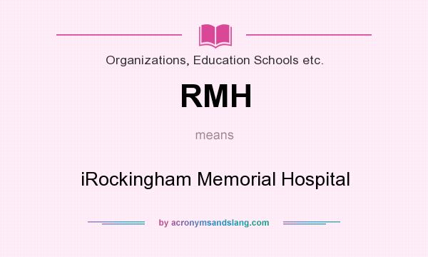 What does RMH mean? It stands for iRockingham Memorial Hospital