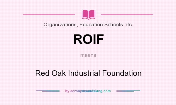 What does ROIF mean? It stands for Red Oak Industrial Foundation