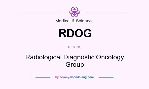 What does RDOG mean? It stands for Radiological Diagnostic Oncology Group