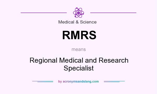 What does RMRS mean? It stands for Regional Medical and Research Specialist