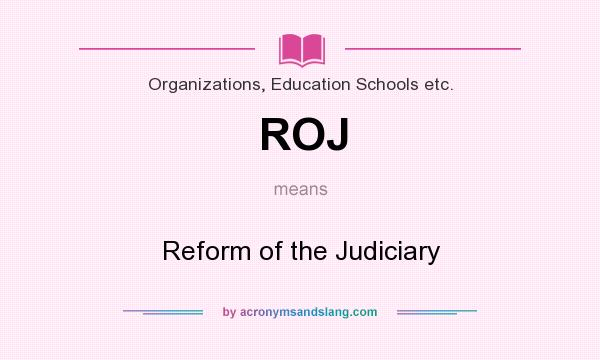 What does ROJ mean? It stands for Reform of the Judiciary
