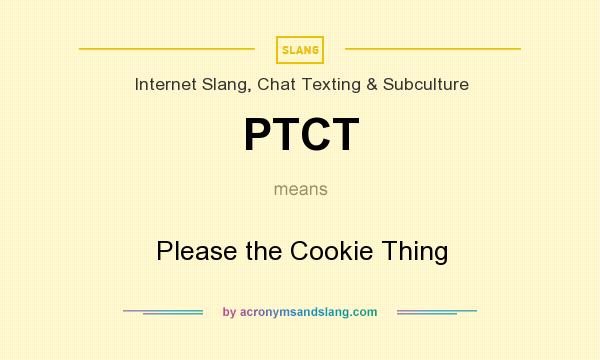 What does PTCT mean? It stands for Please the Cookie Thing