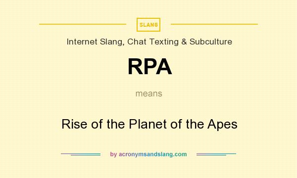 What does RPA mean? It stands for Rise of the Planet of the Apes