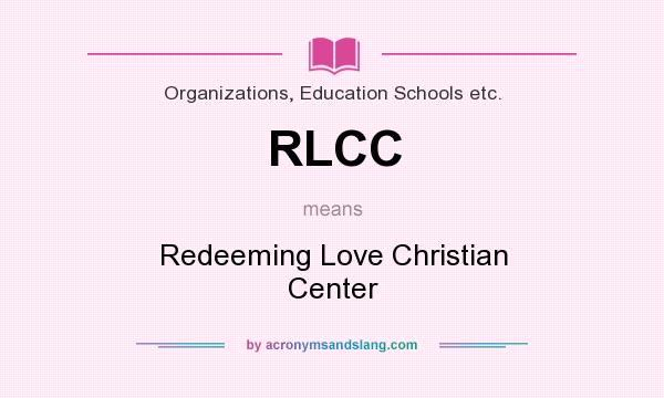 What does RLCC mean? It stands for Redeeming Love Christian Center