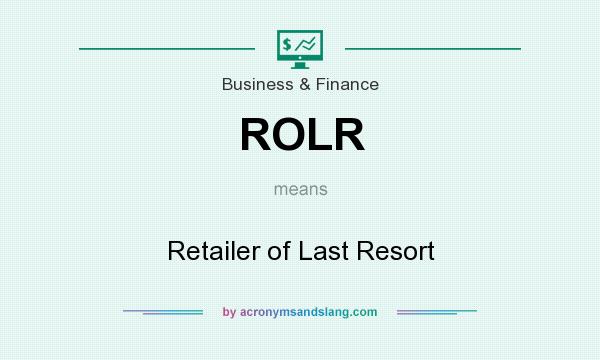 What does ROLR mean? It stands for Retailer of Last Resort