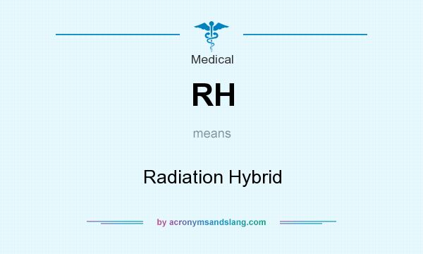 What does RH mean? It stands for Radiation Hybrid
