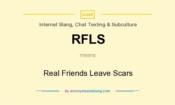 What does RFLS mean? It stands for Real Friends Leave Scars